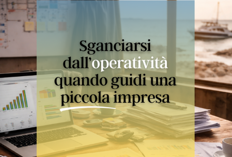 Sganciarsi dall’operatività quando guidi una piccola impresa