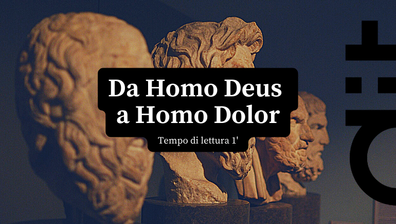 Da «homo deus» a «homo dolor»