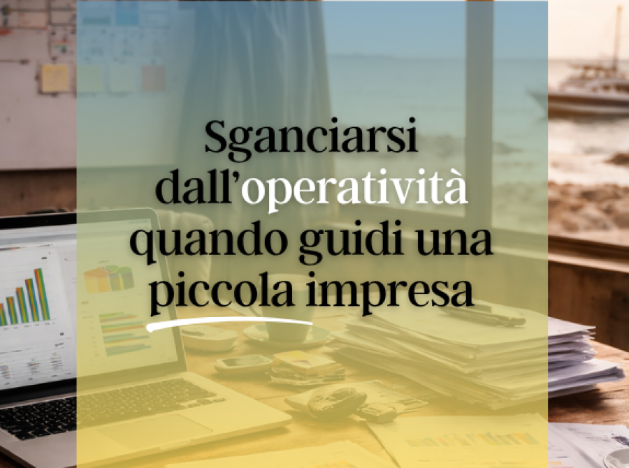 Sganciarsi dall’operatività quando guidi una piccola impresa